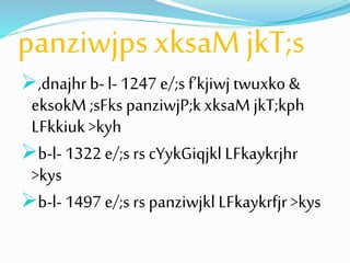 panziwjps xksaM jkT;s 
,dnajhr b- l- 1247 e/;s f’kjiwj twuxko & 
eksokM ;sFks panziwjP;k xksaM jkT;kph 
LFkkiuk >kyh 
b-l- 1322 e/;s rs cYykGiqjkl LFkaykrjhr 
>kys 
b-l- 1497 e/;s rs panziwjkl LFkaykrfjr >kys 
 