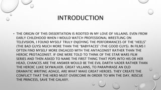 INTRODUCTION
• THE ORIGIN OF THIS DISSERTATION IS ROOTED IN MY LOVE OF VILLAINS. EVEN FROM
EARLY CHILDHOOD WHEN I WOULD WA...