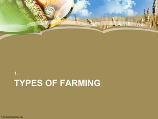 1.

TYPES OF FARMING
 