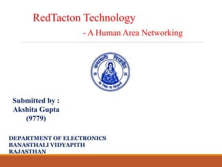 DEPARTMENT OF ELECTRONICS
BANASTHALI VIDYAPITH
RAJASTHAN
RedTacton Technology
- A Human Area Networking
Submitted by :
Akshita Gupta
(9779)
 