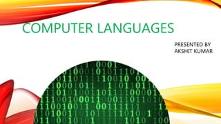 COMPUTER LANGUAGES
PRESENTED BY
AKSHIT KUMAR
 