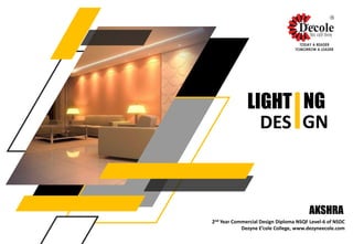 2nd Year Commercial Design Diploma NSQF Level-6 of NSDC
Dezyne E’cole College, www.dezyneecole.com
LIGHT
DES
AKSHRA
ING
GN
 