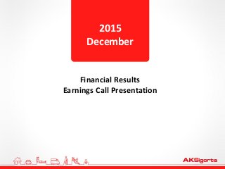 Financial Results
Earnings Call Presentation
2015
December
 