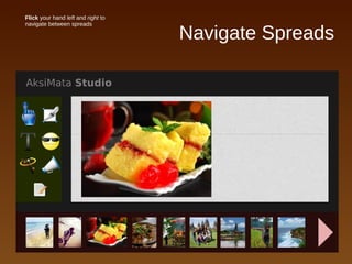 Navigate Spreads
● Flick your hand left and right to
navigate between spreads
 