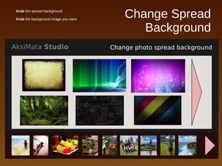 Change Spread
Background
● Grab the spread background
● Grab the background image you want
 