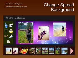 Change Spread
Background
● Grab the spread background
● Grab the background image you want
 