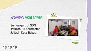 SASARANAKSINYATA
Semua guru di SDN
Jatirasa III Kecamatan
Jatiasih Kota Bekasi
 