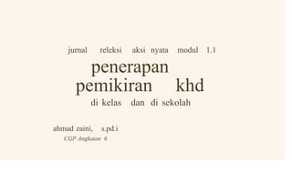 jurnal releksi aksi nyata modul 1.1
penerapan
pemikiran khd
di kelas dan di sekolah
ahmad zaini, s.pd.i
CGP Angkatan 6
 