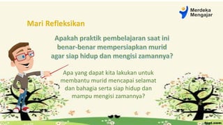 Apa yang dapat kita lakukan untuk
membantu murid mencapai selamat
dan bahagia serta siap hidup dan
mampu mengisi zamannya?
 