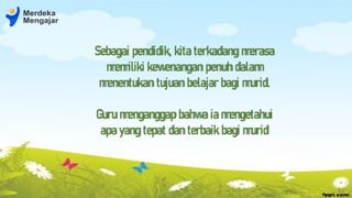 Sebagai pendidik, kitaterkadangm
erasa
m
em
ilikikew
enanganpenuhdalam
m
enentukantujuanbelajarbagi m
urid.
G
urum
enganggapbahw
aiam
engetahui
apayangtepat danterbaikbagi m
urid
 