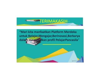 TERIMAKASIH
“Mari kita manfaatkan Platform Merdeka
untuk Belajar,Mengajar,Berinovasi,Berkarya
dalam mewujudkan profil PelajarPancasila”
 