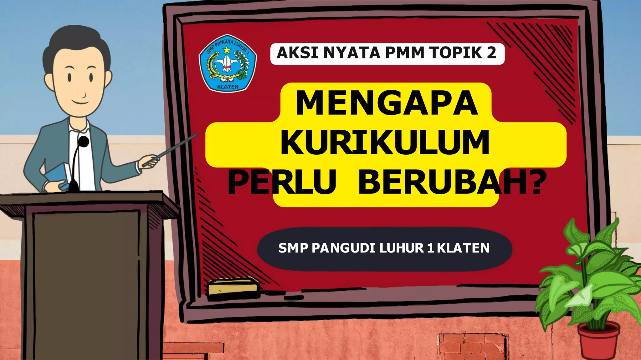 SMP PANGUDI LUHUR 1KLATEN
AKSI NYATA PMM TOPIK 2
MENGAPA
KURIKULUM
PERLU BERUBAH?