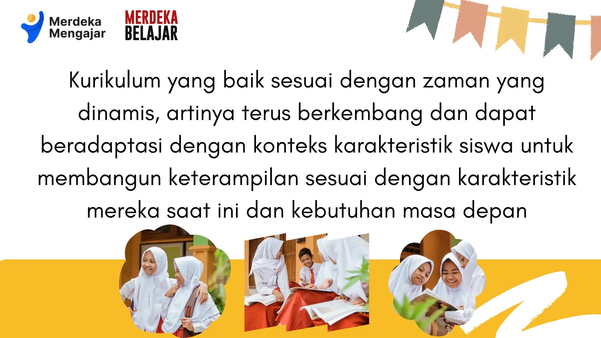 Kurikulum yang baik sesuai dengan zaman yang
dinamis, artinya terus berkembang dan dapat
beradaptasi dengan konteks karakteristik siswa untuk
membangun keterampilan sesuai dengan karakteristik
mereka saat ini dan kebutuhan masa depan
 