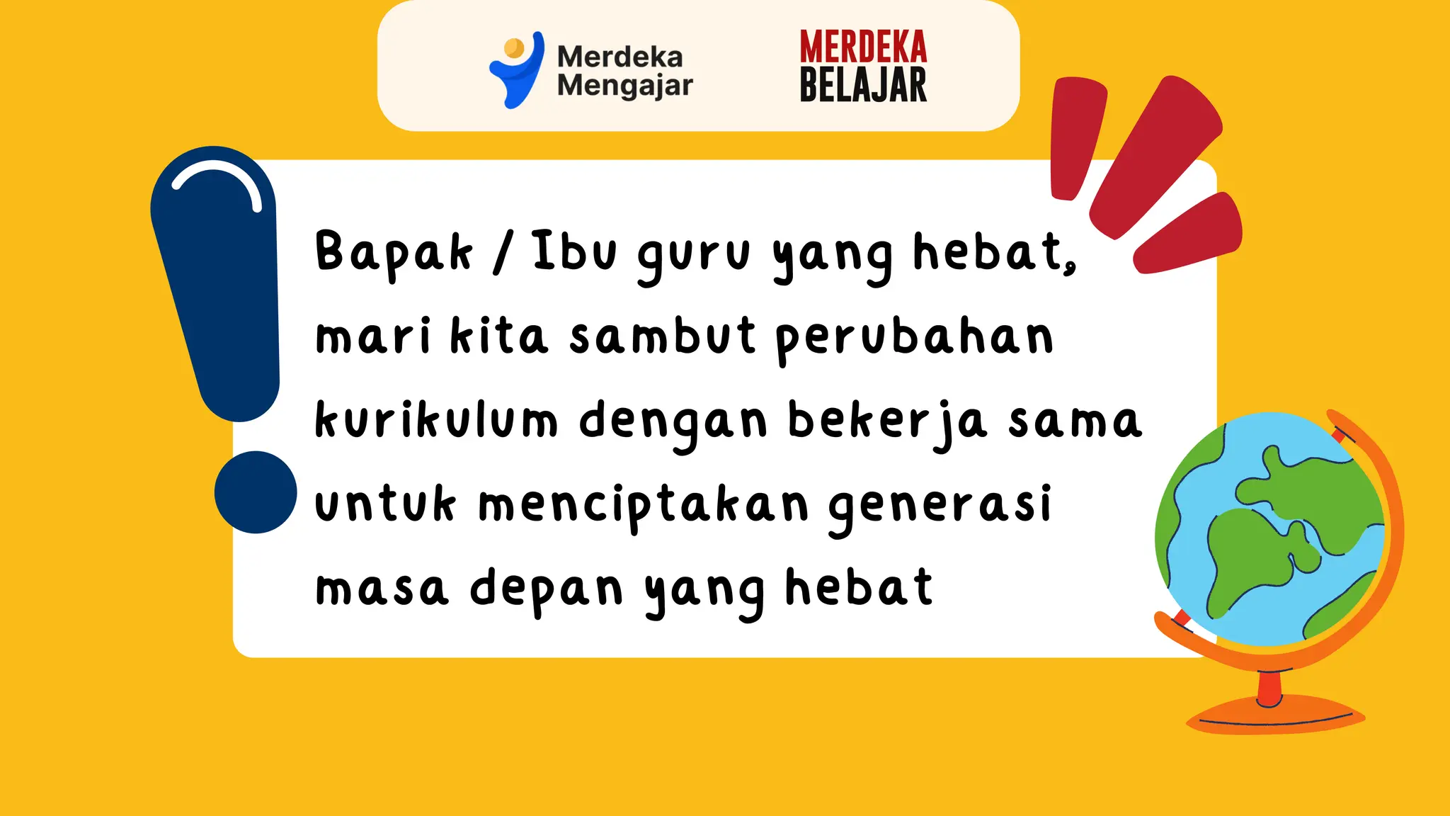 Bapak / Ibu guru yang hebat,
mari kita sambut perubahan
kurikulum dengan bekerja sama
untuk menciptakan generasi
masa depan yang hebat
 