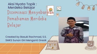 Created by Basuki Rachmad, S.S.
SMKS Sunan Giri Menganti Gresik
Aksi Nyata Topik :
Merdeka Belajar
 