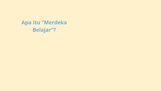 Apa itu “Merdeka
Belajar”?
 