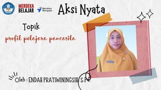 Aksi Nyata
Topik
profil pelajara pancasila
Oleh : ENDAH PRATIWININGSIH, S.Pd.
 