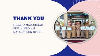 THANK YOU
HELMINA MAULUDIYAH
KEPALA SEKOLAH
SDN SONGGOKERTO 03
 
