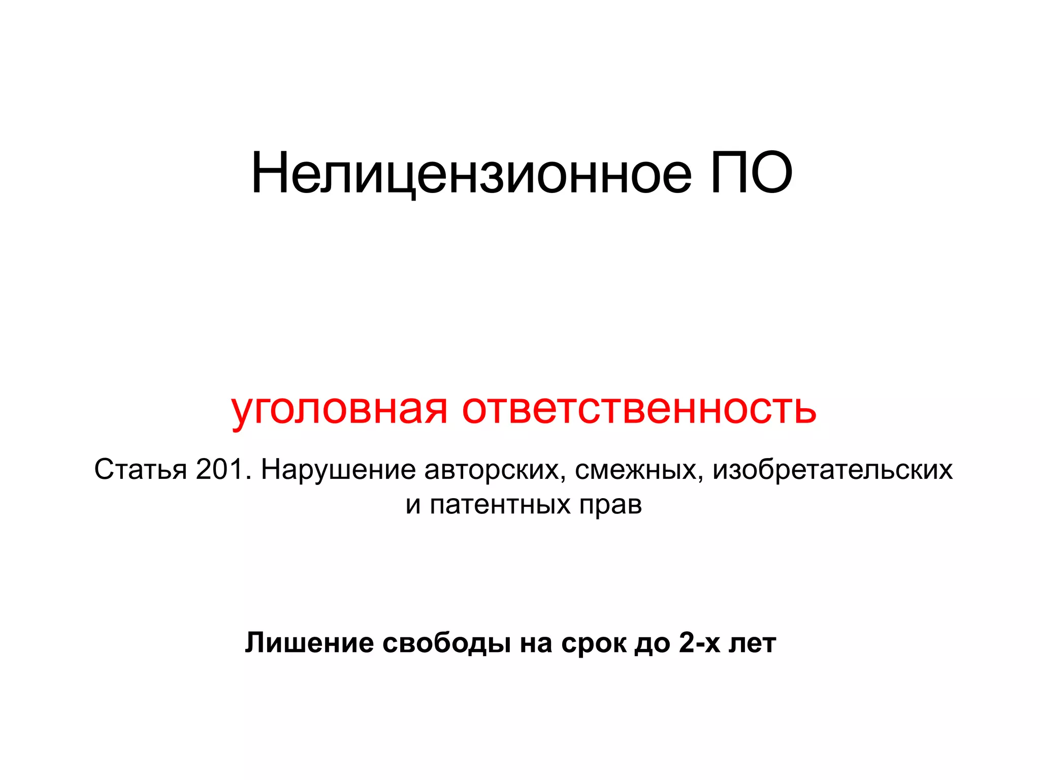 Нелицензионное ПО
уголовная ответственность
Статья 201. Нарушение авторских, смежных, изобретательских
и патентных прав
Лишение свободы на срок до 2-х лет
 