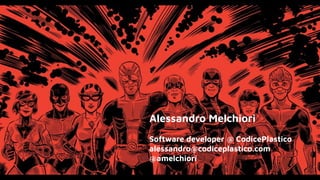 Alessandro Melchiori
Software developer @ CodicePlastico
alessandro@codiceplastico.com
@amelchiori
 