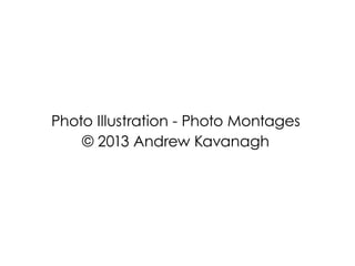 Photo Illustration - Photo Montages
    © 2013 Andrew Kavanagh
 
