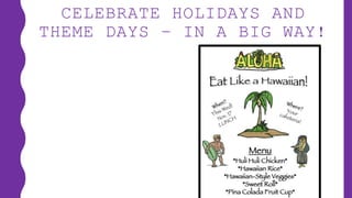 CELEBRATE HOLIDAYS AND
THEME DAYS – IN A BIG WAY!
 