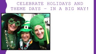CELEBRATE HOLIDAYS AND
THEME DAYS – IN A BIG WAY!
 