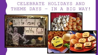 CELEBRATE HOLIDAYS AND
THEME DAYS – IN A BIG WAY!
 