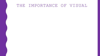 THE IMPORTANCE OF VISUAL
 