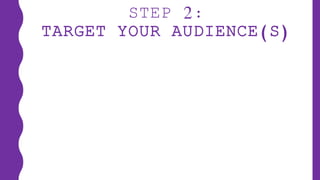 STEP 2:
TARGET YOUR AUDIENCE(S)
 