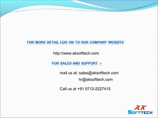 http://www.aksofttech.com




   mail us at: sales@aksofttech.com
             hr@aksofttech.com

   Call us at +91 0712-2227415
 