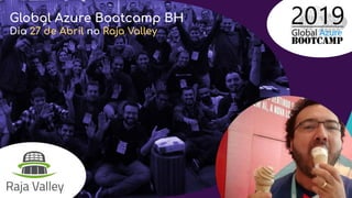 Global Azure Bootcamp BH
Dia 27 de Abril no Raja Valley
 