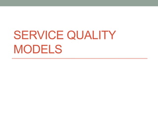 SERVICE QUALITY
MODELS
 