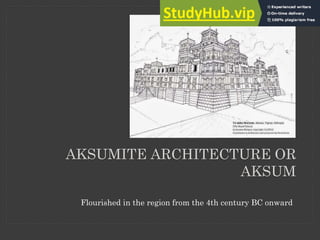 AKSUMITE ARCHITECTURE OR
AKSUM
Flourished in the region from the 4th century BC onward
 