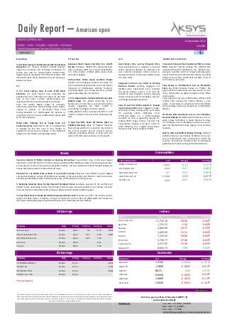 Daily Report – American open
 n Open                                                                                                                                                                                                                          14 November 2012
                                                                                                                                                                                                                                  14 November
                                                                                                                                                                                                                                  2012 PM3:34 PM
                                                                                                                                                                                                                                   3:34



Newsflash                                                                      EU and UK                                                               Asia                                              Middle East and Others

N Geithner’s Money Fund Overhaul Push Sparks New                               European Stock Futures Fall After U.S. Selloff,                         Asian Stocks Rise, Led by Financial Firms        N Orascom Telecom Posts Quarterly Profit on Forex
Opposition U.S. Treasury Secretary Timothy Geithner                            Results European (SXXP) stock futures declined,                         Asian stocks gained as a rebound in financial    Gains Orascom Telecom Holding SAE, (ORTE) which
urged the Securities and Exchange Commission to                                after a late-day selloff in U.S. equity benchmarks.                     shares tempered declines at industrial and       merged with Russia’s VimpelCom Ltd. (VIP)last year,
pursue new rules for money-market mutual funds,                                U.S. index futures climbed while Asian shares                           raw- material companies. China’s once-in-a-      swung to quarterly profit on foreign exchange gains
triggering fresh opposition from industry leaders who                          were little changed.                                                    decade meeting to choose new leaders draws       and as financing costs declined. Net income was $106
had beaten back similar proposals and are pursuing a                                                                                                   to a close today.                                million in the quarter ended Sept. 30 after a loss of
weaker overhaul.                                                               Anti-austerity strikes sweep southern Europe                                                                             $1.5 million a year earlier
                                                                               Spanish and Portuguese workers will stage the                           Singapore’s Casinos Lose Luster as Gaming
US                                                                             first coordinated general strike across the Iberian                     Revenue Decline Genting Singapore Plc            Taqa Swings to Third-Quarter Loss on Production
                                                                               Peninsula on Wednesday, shutting transport,                             (GENS) and Las Vegas Sands Corp. reported        Costs Abu Dhabi National Energy Co. (TAQA), the
N U.S. Stock Futures Gain as Cisco Profit Beats                                grounding flights and closing schools to protest                        the lowest gaming revenue in at least 18         government-run utility known as Taqa, swung to a loss
Estimates U.S. stock futures rose, indicating the                              against spending cuts and tax hikes.                                    months at their Singapore casinos, signaling     in the third quarter as higher production costs offset
Standard & Poor’s 500 Index will climb for the third                                                                                                   slower economic growth and tighter rules are     revenue gains.
time in four days, as Cisco (CSCO) Systems Inc.                                N U.K. Jobless Claims Unexpectedly Rise as Labor                        restricting spending by gamblers.                Taqa reported a net loss of 288 million dirhams ($78
reported profit that exceeded analysts’ estimates.                             Market Slows U.K. jobless claims rose at the                                                                             million) after earning 537 million dirhams a year
Cisco, the world’s biggest maker of computer-                                  fastest pace in more than a year and job creation                                                                        earlier, it said today in a statement to the Abu Dhabi
                                                                                                                                                       Sony to Sell $1.9 Billion Bonds to Expand
networking equipment, led technology shares higher,                            slowed, suggesting the labor market is                                                                                   stock exchange. Sales rose 43 percent, to 8.83 billion
                                                                                                                                                       Sensors, Repay Debt Japan’s biggest TV maker
surging 8 percent in pre-market New York                                       succumbing to a fragile economic outlook.                                                                                dirhams
                                                                                                                                                       will use the money to repay short- term debts
trading. Facebook Inc. (FB) dropped 0.8 percent as                             Jobless-benefit claims increased 10,100 to 1.58
                                                                                                                                                       for acquiring shares ofOlympus Corp.
restrictions end on the sale of 804 million shares held                        million in October, the most since September last                                                                        Oil Trades Near One-Week Low on U.S. Stockpiles,
                                                                                                                                                       (7733) and Gaikai Inc., a California-based
by former employees.                                                           year                                                                                                                     Demand Outlook Oil traded near the lowest price in a
                                                                                                                                                       company, as well as expanding capacity for
                                                                                                                                                       making CMOS image sensors, she said. The         week in New York before a report forecast to show
Retail Sales Probably Fell as Sandy Kept U.S.                                  N King Says BOE Keeps QE Option Open on                                 Tokyo-based company is trying to return to       U.S. stockpiles rose to the highest level since July and
Consumers Home Retail sales in the U.S. probably fell                          Subdued Recovery Bank of England Governor                               profit following four straight annual losses,    after the International Energy Agency cut its demand
in October for the first time in four months as                                Mervyn King said the U.K. economy may shrink in                         the worst since Sony was listed in 1958.         forecasts.
superstorm Sandy kept consumers in the Northeast                               the current quarter and its recovery will be
away from auto dealers and shopping centers                                    subdued, prompting officials to keep open the                                                                            Gold to Gain to $2,000 on Money Printing, Gold will
                                                                               option of further asset purchases to aid growth.                                                                         probably rally to a record above $2,000 an ounce next
                                                                                                                                                                                                        year as central banks ramp up stimulus to sustain the
                                                                                                                                                                                                        recovery, according to Raymond Key, London-based
                                                                                                                                                                                                        global head of metals trading at Deutsche Bank AG.



                                                                   Stocks                                                                                                                      Commodities

Toyota to Recall 2.77 Million Vehicles on Steering, Pump Flaws Toyota Motor Corp. (7203), Asia’s largest                                               Commodity Prices                                     Last             Change                   % Change
automaker, said it will recall 2.77 million vehicles worldwide after detecting a flaw in the steering and water-
pump systems of some of its gasoline and hybrid vehicles. The Prius hybrid and Corolla compact sedans are                                              BRENT CRUDE FUT                                   108.44                0.18                     0.17
among the models subject to inspection and repair                                                                                                      WTI CRUDE FUT                                      85.45                0.07                     0.08
Panasonic to cut 10,000 more workers in new chief's revamp Panasonic Corp (6758.T), Japan's biggest                                                    NATURAL GAS FUT                                      3.77               0.03                     0.80
commercial employer, will lay off 10,000 more workers in the year ending next March in a bid to trim costs                                             GOLD 100 OZ FUT                                  1,723.60              -1.20                    -0.07
and boost profitability at close to 100 business units, a fifth of which are losing money.                                                             SILVER FUT                                         32.50                0.01                     0.02
N Facebook Investors Brace for Big Round of Unlocked Shares Facebook, operator of the world’s most
popular social- networking service, has lost about half its value since going public as the number of shares
rose and investors fretted about the company’s ability to boost mobile-advertising sales.

N Pepsi Backs Deal to Create $2.4 Billion European Drinks Leader PepsiCo Inc. (PEP), the world’s second-
largest soft-drink maker, is backing a merger of Britvic Plc and A.G. Barr Plc (BAG) which will create one
of Europe’s leading beverage companies with sales of 1.5 billion pounds ($2.4 billion).




                                                             US Earnings                                                                                                                               Indices
                                                                                                                                                       Indices                                   Last                       Change                   % Change
                                                                                                                                                       Dow Jones Ind                           12,756.18                    -58.90                    -0.46
Company                                                              Date             Period         Previous          Estimate             Actual
                                                                                                                                                       S&P 500                                  1,374.53                     -5.50                    -0.40
                                                                                                                                                       Nasdaq                                   2,883.89                    -20.37                    -0.70
Home Depot                                                      13-Nov                Q3 12                 0.6             0.70              0.74
                                                                                                                                                       CAC 40                                   3,409.09                    -21.51                    -0.63
Abercrombie & Fitch                                             14-Nov                Q3 12               0.57              0.59              0.87
                                                                                                                                                       DAX 30                                   7,129.26                    -39.86                    -0.56
Wal-Mart Stores Inc                                             15-Nov                Q3 12               0.97              1.07
                                                                                                                                                       FTSE 100                                 5,748.77                    -37.48                    -0.65
Best Buy                                                        20-Nov                Q3 12                                 0.12
                                                                                                                                                       EuroStoxx 50                             2,477.65                    -15.49                    -0.62
Viacom                                                          22-Nov                Q3 12                                 1.16
                                                                                                                                                       Nikkei 225                               8,664.73                      3.68                     0.04
                                                             EU Earnings                                                                                                                         Currencies
Company                                                              Date             Period         Previous          Estimate             Actual     Currencies                              Last                        Change                    % Change

VODAFONE GROUP                                                  13-Nov                Q3 12                                                   0.14     EUR-USD                                 1.2743                         0.0039                 0. 31
PASSAT SA                                                       13-Nov                Q3 12                                                   1.31     GBP-USD                                 1.5869                        -0.0002                 -0.01
INFINEON TECH                                                   14-Nov                Q3 12                                                   0.50     USD-JPY                                 80.21                             0.83                 1.05
HENKEL AG -PFD                                                  16-Nov                Q3 12                                                            USD-CHF                                 0.9450                        -0.0024                 -0.25
                                                                                                                                                       USD-CAD                                 1.0009                        -0.0012                 -0.12
*N: new released
                                                                                                                                                       AUD-USD                                 1.0420                        -0.0015                -0. 14


The content shown here is for your information only and is not intended as an offer, or a solicitation of an offer, to buy or sell any investment or
other specific product. All information and opinions expressed in this document were obtained from sources believed to be reliable and in good                                  All time given as Beirut Standard (GMT+2)
 faith, but no representation of warranty, express or implied, is made as to its accuracy or completeness. All information and opinions as well as
                                                                                                                                                                                             (unless otherwise stated)
                                                 any prices are subject to change without notice.
                                                                                                                                                       Contact us:                                      Tel: +961 1 217888 - 216888
                                                                                                                                                                                                        Mob: +961 70 216888 |
                                                                                                                                                                                                        Fax: +961 1 217889
                                                                                                                                                                                                        contact@aksyscapital.com www.aksyscapital.com
 