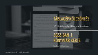 TÁBLAGÉPKÖLCSÖNZÉS
2022-BAN 1
KÖNYVTÁR KÉRTE
10 db táblagép áll rendelkezésre
Szabad időpontok
Somogyi-könyvtár | 2023. ja...