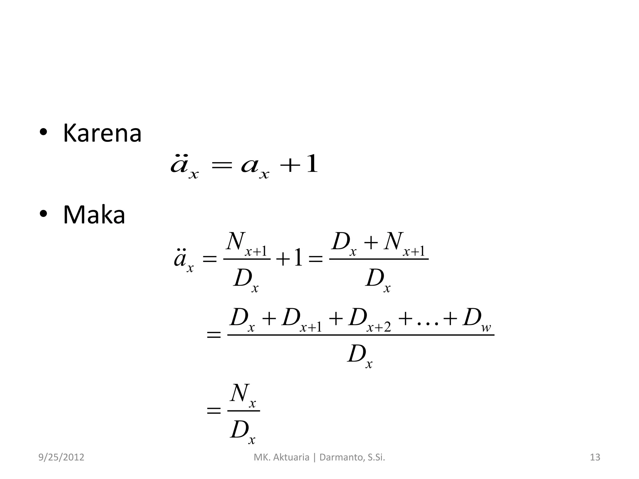• Karena
• Maka

ax  ax  1
N x 1
Dx  N x 1
ax 
1 
Dx
Dx
Dx  Dx 1  Dx  2 

Dx

 Dw

Nx

Dx
9/25/2012

MK. Aktuaria | Darmanto, S.Si.

13

 