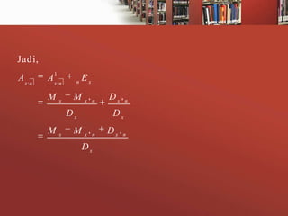 Jadi,
A x :n

1

A x :n
M

x

n

Ex

M

x n

Dx
M

x

M

Dx

n

Dx
x n

Dx

Dx

n

 