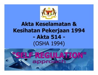 1 
Akta Keselamatan & 
Kesihatan Pekerjaan 1994 
- Akta 514 - 
(OSHA 1994) 
 