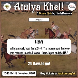 USA
India famously beat them 24-1. The tournament that year
was reduced to only 3 teams- India, Japan and the USA
24 Days to go!
 