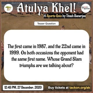 The first came in 1987, and the 22nd came in
1999. On both occasions the opponent had
the same first name. Whose Grand Slam
triumphs are we talking about?
 