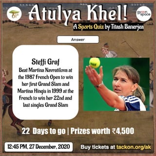 Steffi Graf
Beat Martina Navratilova at
the 1987 French Open to win
her first Grand Slam and
Martina Hingis in 1999 at the
French to win her 22nd and
last singles Grand Slam
22 Days to go | Prizes worth ₹4,500
 