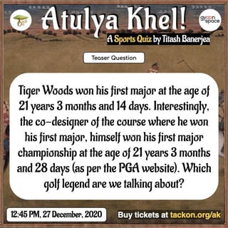 Tiger Woods won his first major at the age of
21 years 3 months and 14 days. Interestingly,
the co-designer of the course where he won
his first major, himself won his first major
championship at the age of 21 years 3 months
and 28 days (as per the PGA website). Which
golf legend are we talking about?
 