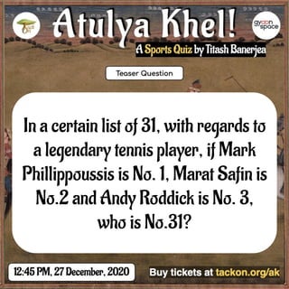 In a certain list of 31, with regards to
a legendary tennis player, if Mark
Phillippoussis is No. 1, Marat Safin is
No.2 and Andy Roddick is No. 3,
who is No.31?
 