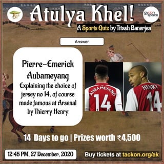 Pierre-Emerick
Aubameyang
Explaining the choice of
jersey no 14, of course
made famous at Arsenal
by Thierry Henry
14 Days to go | Prizes worth ₹4,500
 