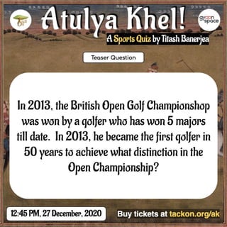 In 2013, the British Open Golf Championshop
was won by a golfer who has won 5 majors
till date. In 2013, he became the first golfer in
50 years to achieve what distinction in the
Open Championship?
 