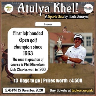 First left handed
Open golf
champion since
1963
The man in question of
course is Phil Mickelson,
Bob Charles won in 1963
13 Days to go | Prizes worth ₹4,500
 