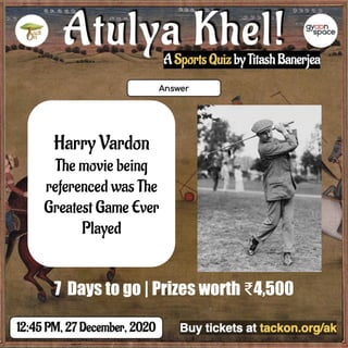 Harry Vardon
The movie being
referenced was The
Greatest Game Ever
Played
7 Days to go | Prizes worth ₹4,500
 