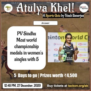 PV Sindhu
Most world
championship
medals in women’s
singles with 5
5 Days to go | Prizes worth ₹4,500
 