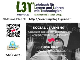 Slides available at:

http://elearningblog.tugraz.at

SOCIAL LEARNING
Computer and Information Services
Graz University of Technology

Graz University of Technology

Martin Ebner
martin.ebner@tugraz.at

mebner

http://elearning.tugraz.at

 